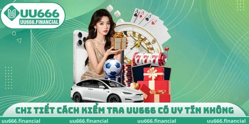 Chi tiết cách kiểm tra UU666 có uy tín không