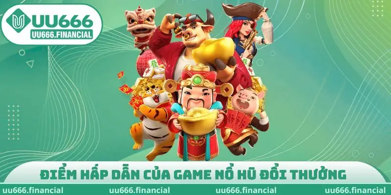 Điểm hấp dẫn của game nổ hũ đổi thưởng