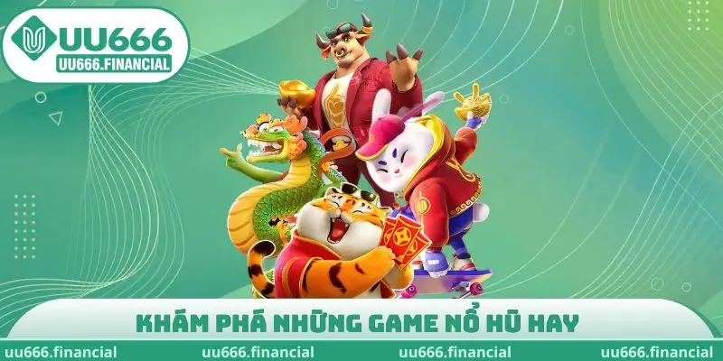 Khám phá những game nổ hũ hay