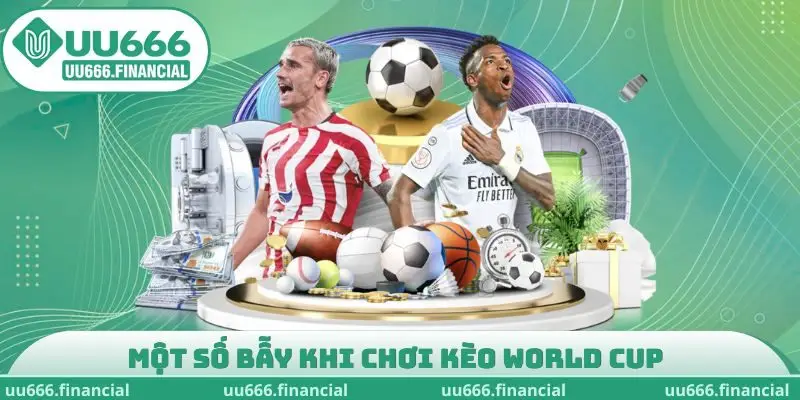 Một số bẫy khi chơi kèo World Cup