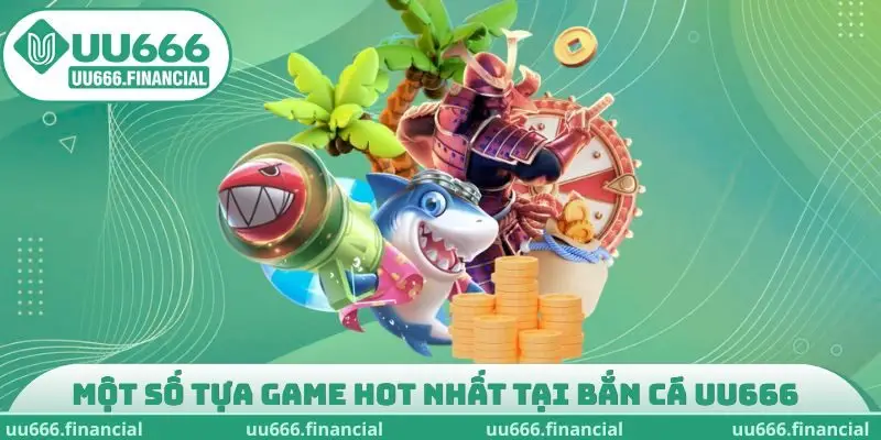 Một số tựa game hot nhất tại bắn cá UU666