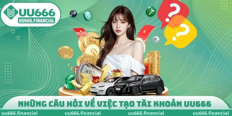 Những câu hỏi về việc tạo tài khoản UU666