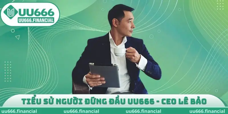 Tiểu sử người đứng đầu UU666 - CEO Lê Bảo