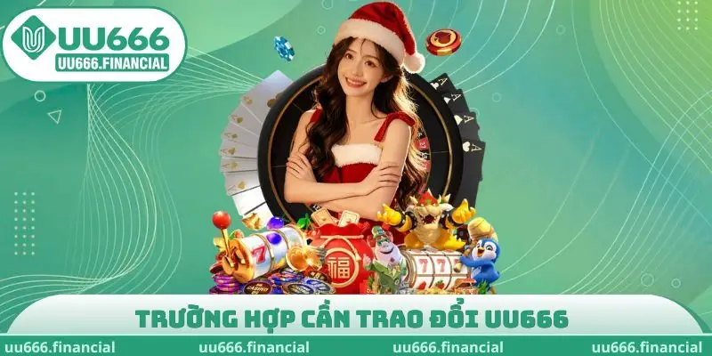 Trường hợp cần trao đổi UU666